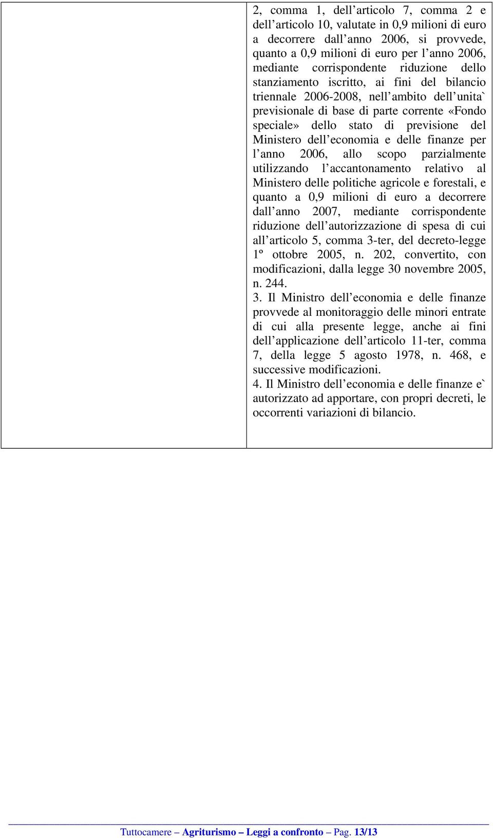Ministero dell economia e delle finanze per l anno 2006, allo scopo parzialmente utilizzando l accantonamento relativo al Ministero delle politiche agricole e forestali, e quanto a 0,9 milioni di
