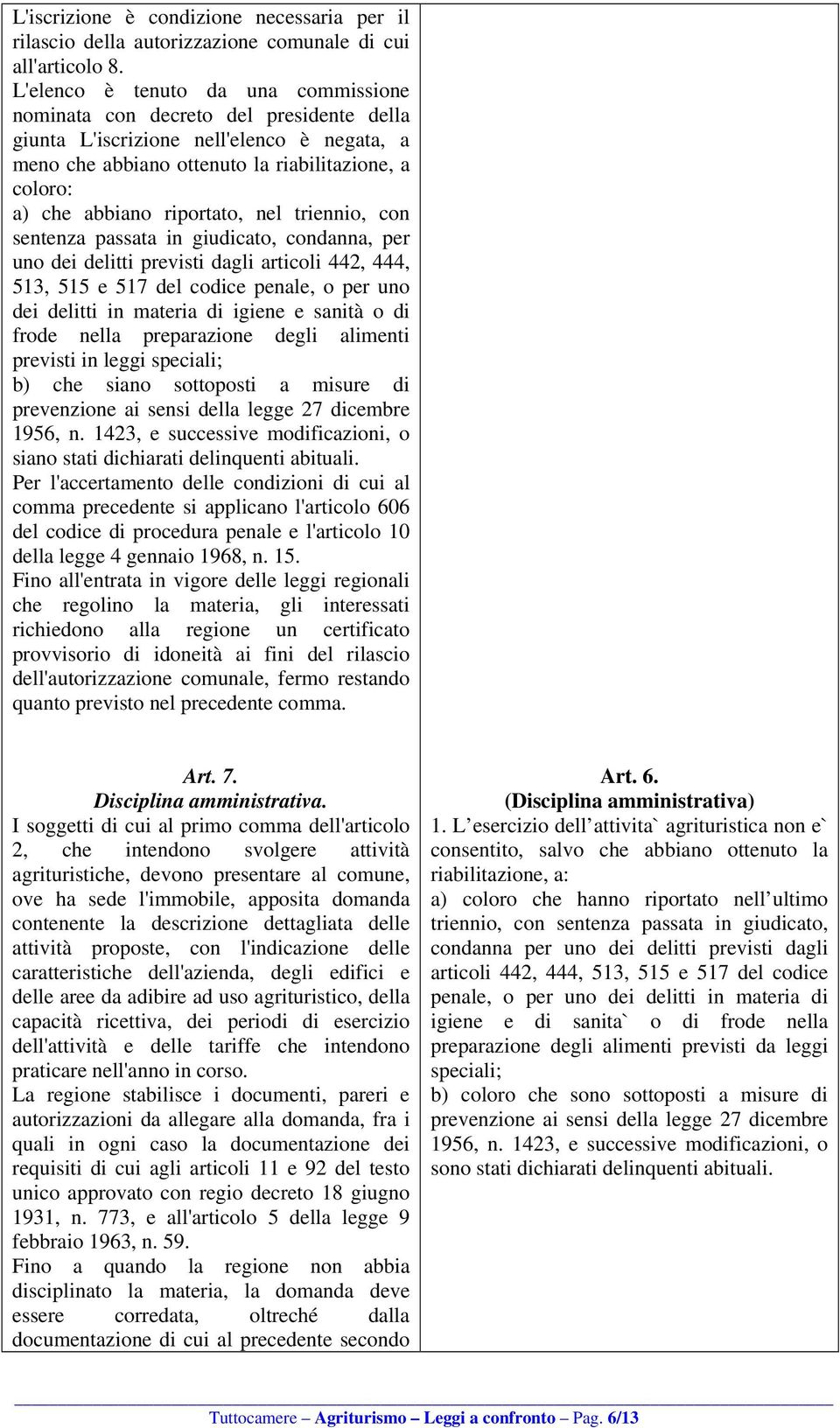 riportato, nel triennio, con sentenza passata in giudicato, condanna, per uno dei delitti previsti dagli articoli 442, 444, 513, 515 e 517 del codice penale, o per uno dei delitti in materia di