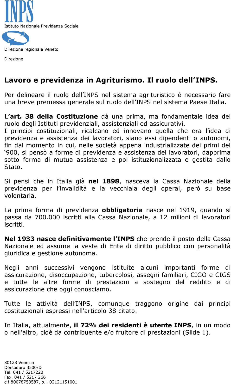 38 della Costituzione dà una prima, ma fondamentale idea del ruolo degli Istituti previdenziali, assistenziali ed assicurativi.