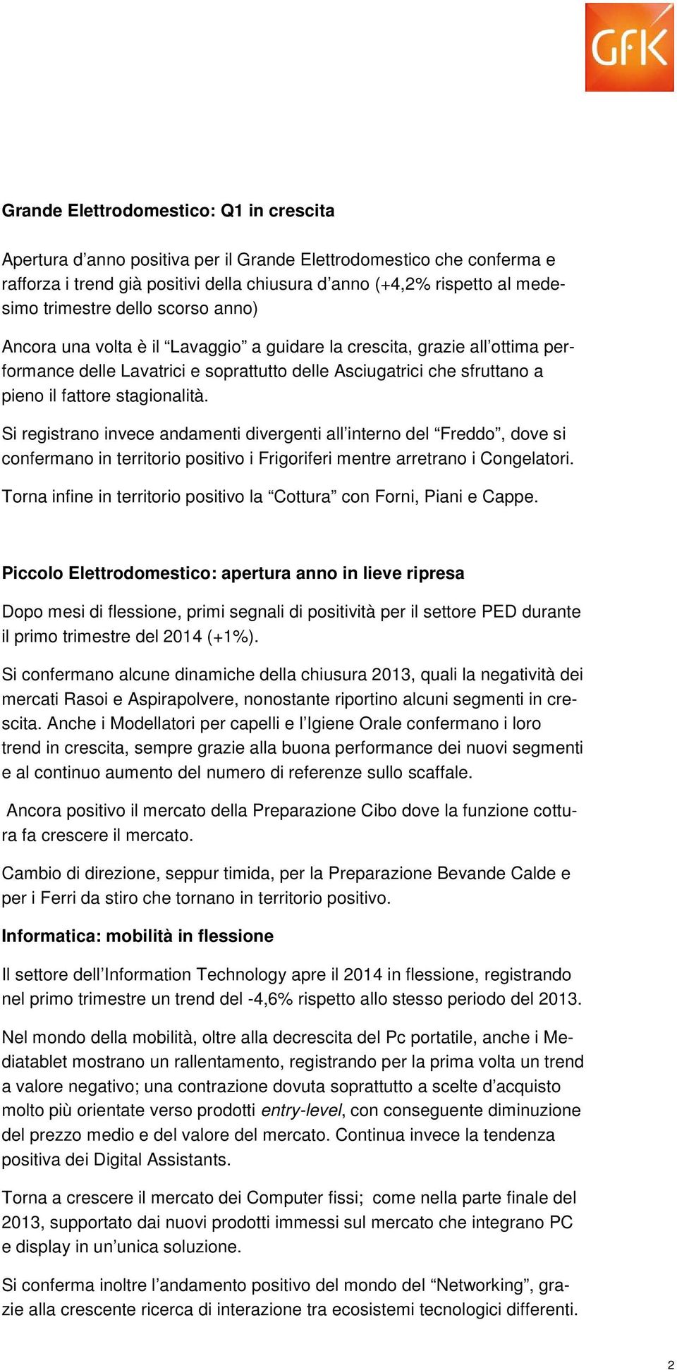 stagionalità. Si registrano invece andamenti divergenti all interno del Freddo, dove si confermano in territorio positivo i Frigoriferi mentre arretrano i Congelatori.