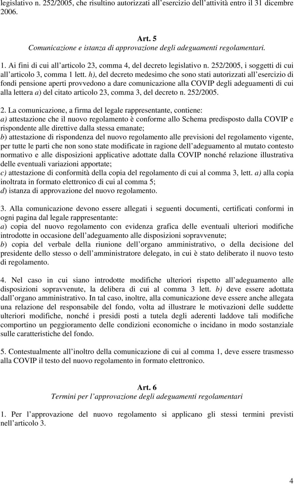 h), del decreto medesimo che sono stati autorizzati all esercizio di fondi pensione aperti provvedono a dare comunicazione alla COVIP degli adeguamenti di cui alla lettera a) del citato articolo 23,