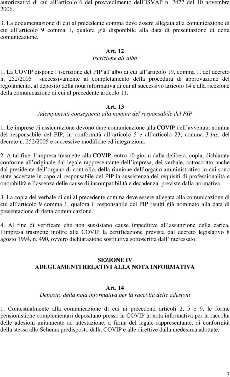 12 Iscrizione all albo 1. La COVIP dispone l iscrizione del PIP all albo di cui all articolo 19, comma 1, del decreto n.