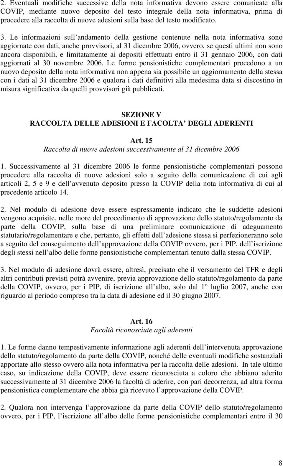 Le informazioni sull andamento della gestione contenute nella nota informativa sono aggiornate con dati, anche provvisori, al 31 dicembre 2006, ovvero, se questi ultimi non sono ancora disponibili, e