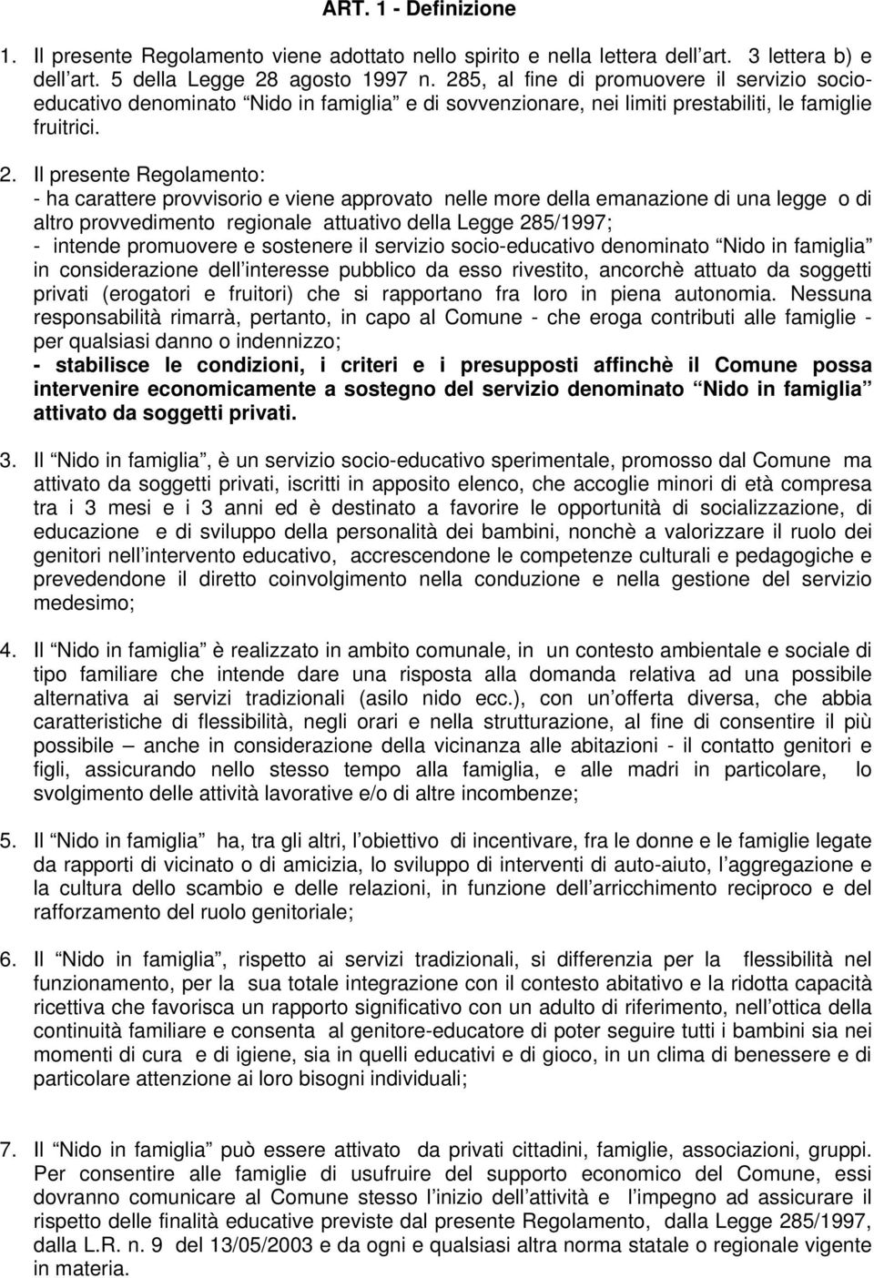 Il presente Regolamento: - ha carattere provvisorio e viene approvato nelle more della emanazione di una legge o di altro provvedimento regionale attuativo della Legge 285/1997; - intende promuovere