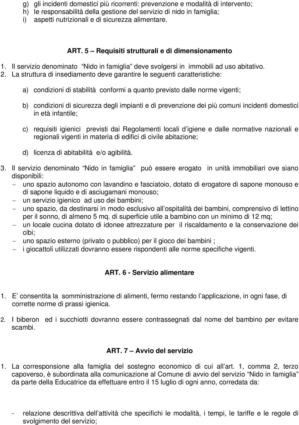 La struttura di insediamento deve garantire le seguenti caratteristiche: a) condizioni di stabilità conformi a quanto previsto dalle norme vigenti; b) condizioni di sicurezza degli impianti e di