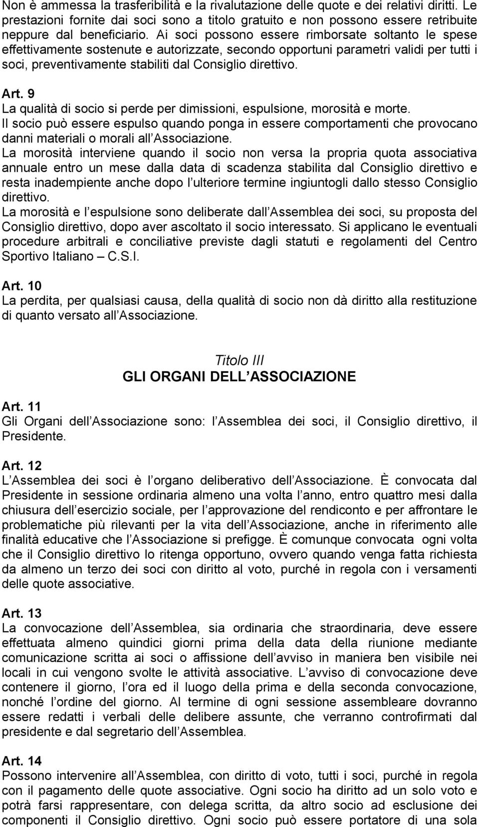 9 La qualità di socio si perde per dimissioni, espulsione, morosità e morte. Il socio può essere espulso quando ponga in essere comportamenti che provocano danni materiali o morali all Associazione.