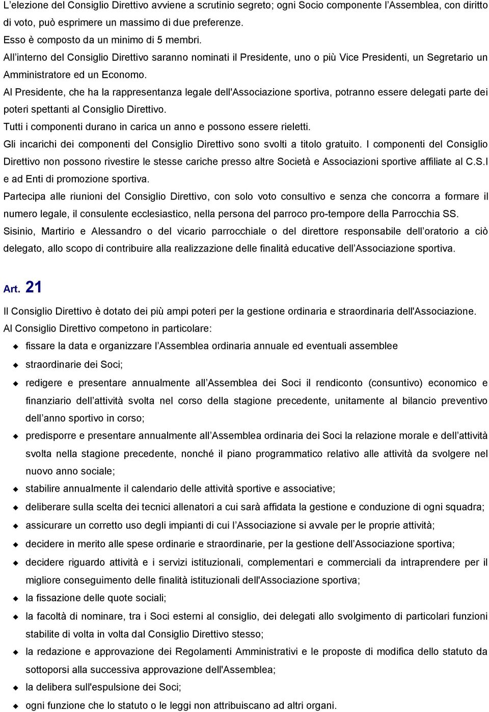 Al Presidente, che ha la rappresentanza legale dell'associazione sportiva, potranno essere delegati parte dei poteri spettanti al Consiglio Direttivo.