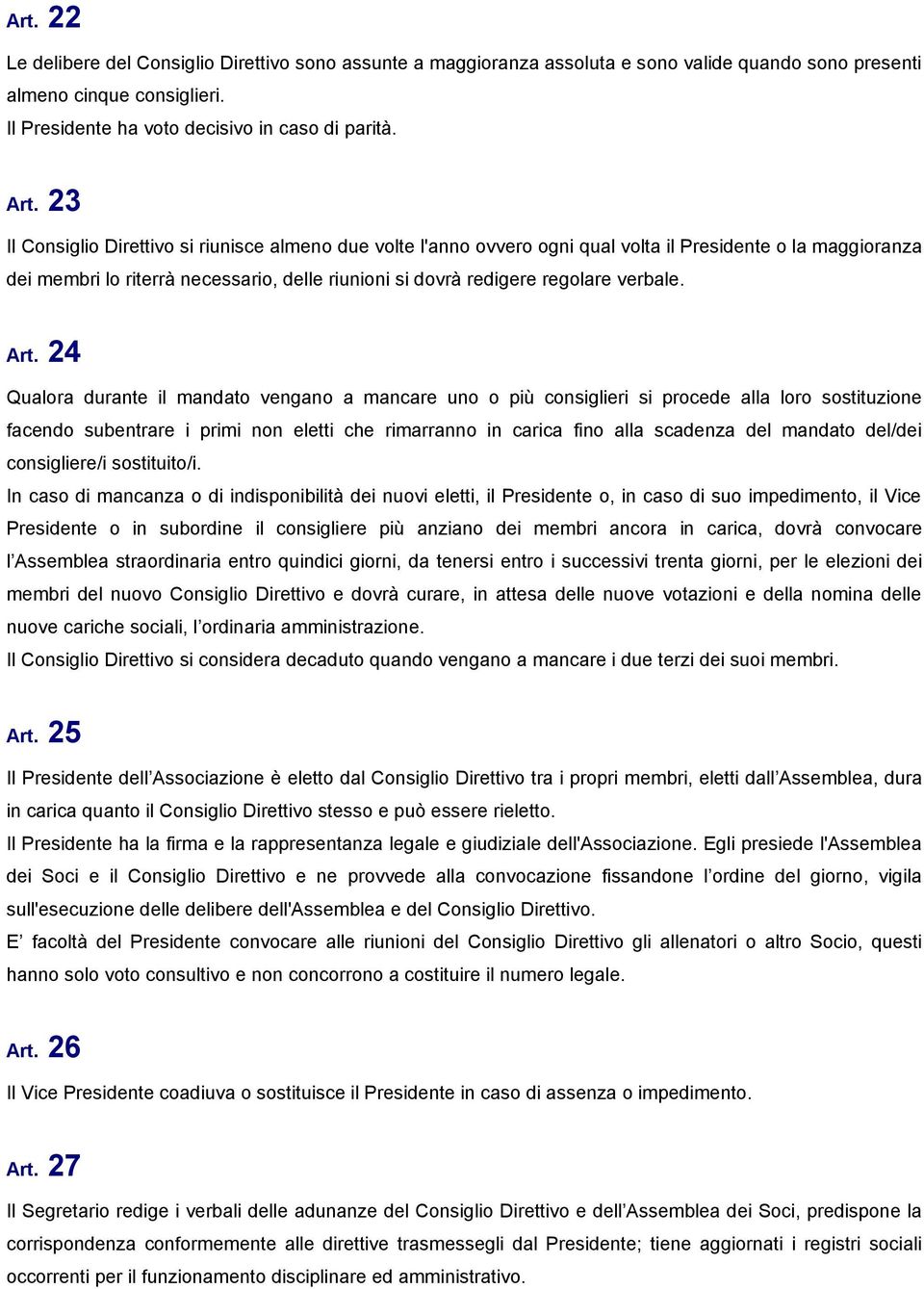 Art. 24 Qualora durante il mandato vengano a mancare uno o più consiglieri si procede alla loro sostituzione facendo subentrare i primi non eletti che rimarranno in carica fino alla scadenza del