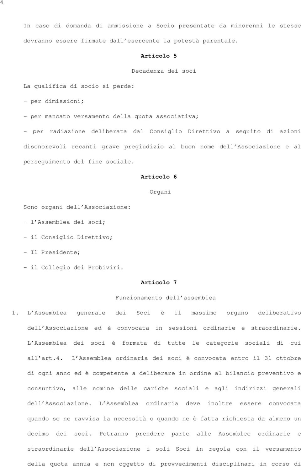 azioni disonorevoli recanti grave pregiudizio al buon nome dell Associazione e al perseguimento del fine sociale.