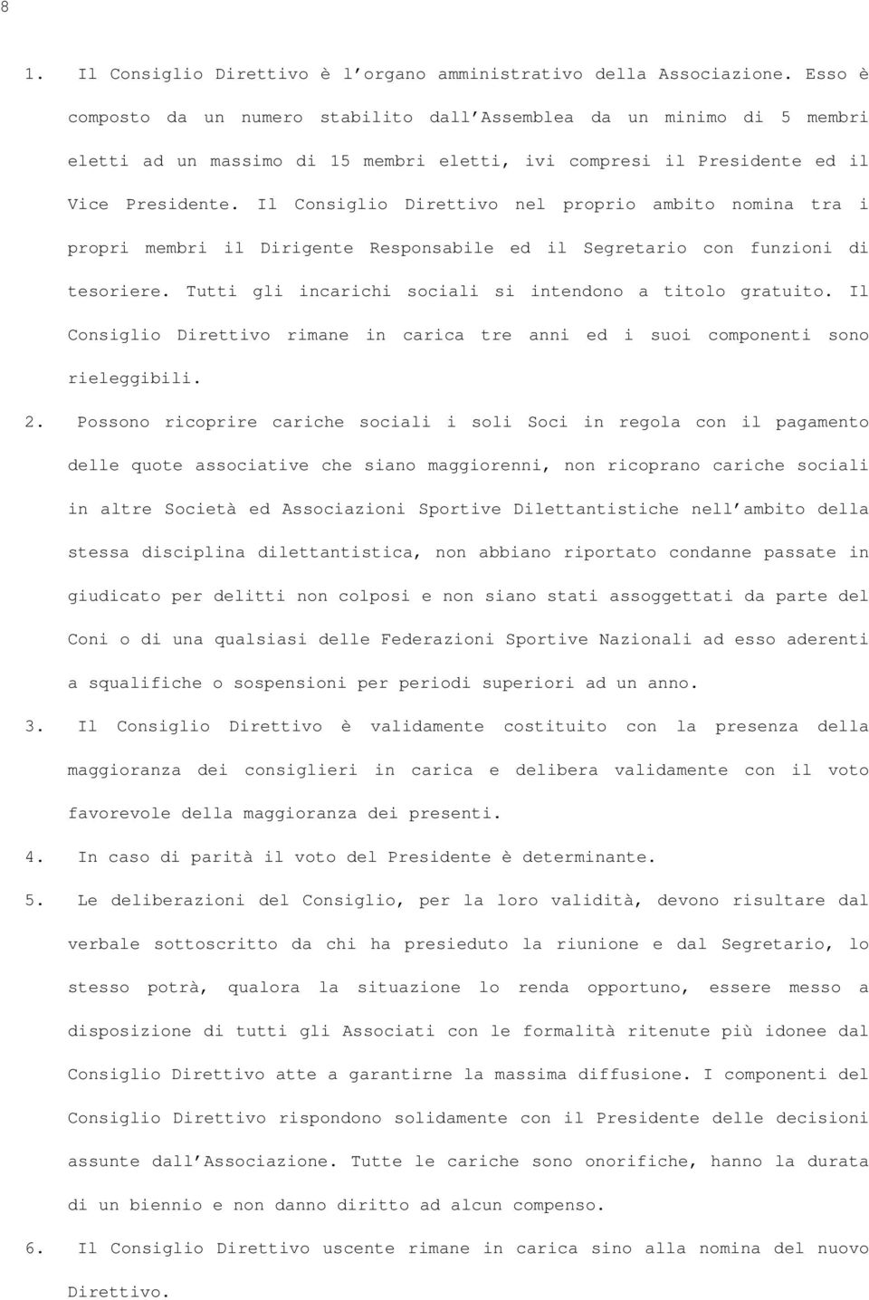 Il Consiglio Direttivo nel proprio ambito nomina tra i propri membri il Dirigente Responsabile ed il Segretario con funzioni di tesoriere. Tutti gli incarichi sociali si intendono a titolo gratuito.