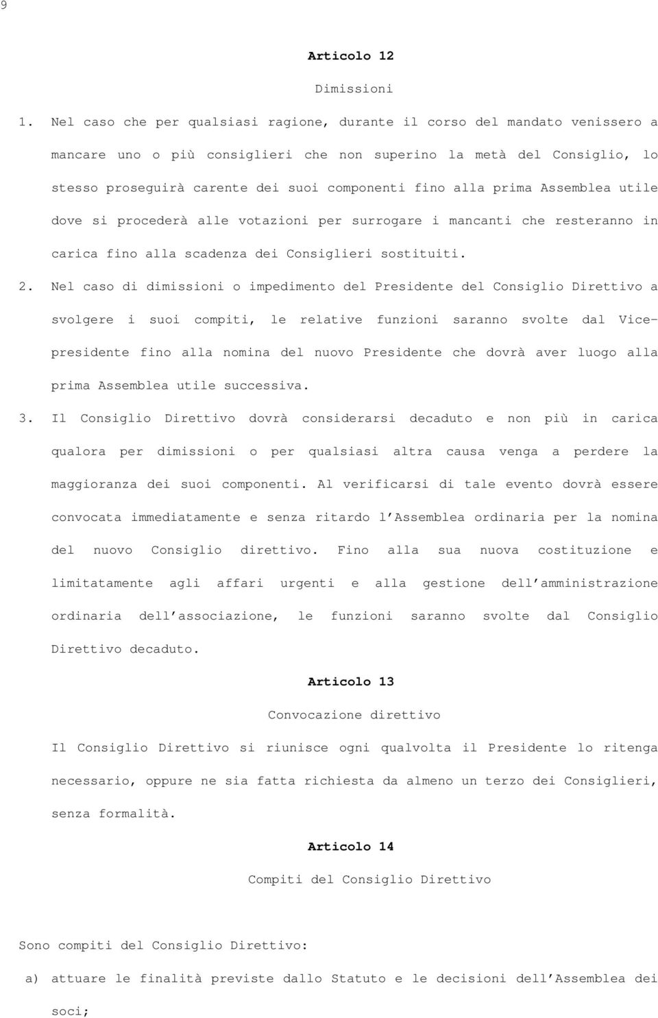 fino alla prima Assemblea utile dove si procederà alle votazioni per surrogare i mancanti che resteranno in carica fino alla scadenza dei Consiglieri sostituiti. 2.