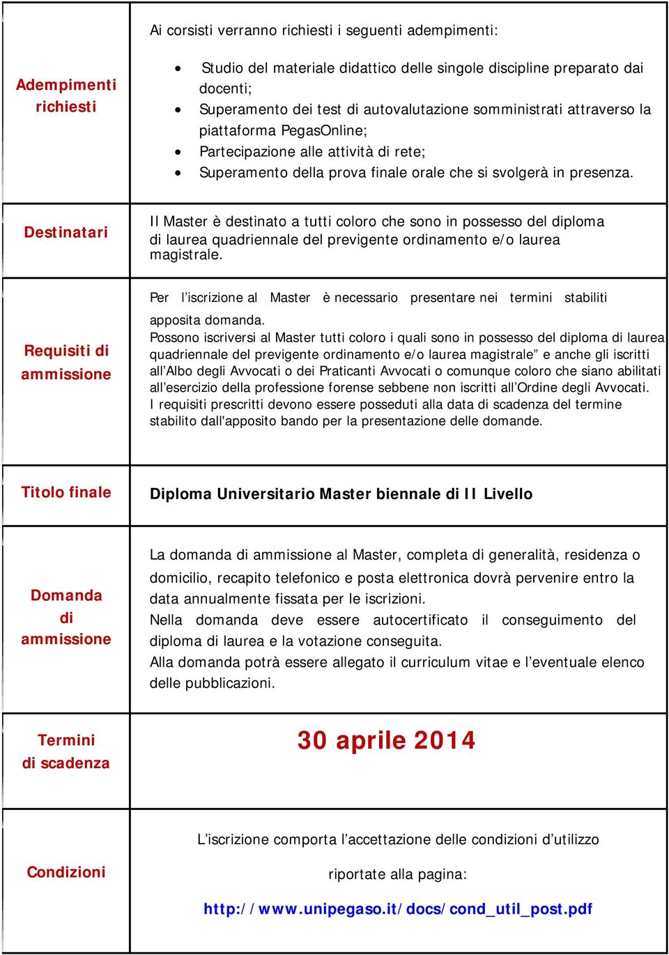 Destinatari Il Master è destinato a tutti coloro che sono in possesso del diploma di laurea quadriennale del previgente ordinamento e/o laurea magistrale.