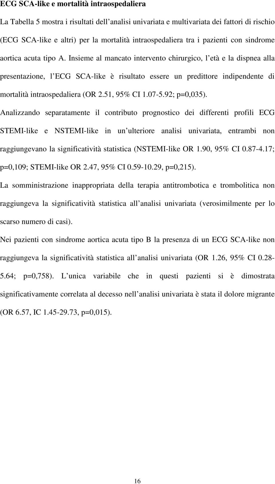 Insieme al mancato intervento chirurgico, l età e la dispnea alla presentazione, l ECG SCA-like è risultato essere un predittore indipendente di mortalità intraospedaliera (OR 2.51, 95% CI 1.07-5.