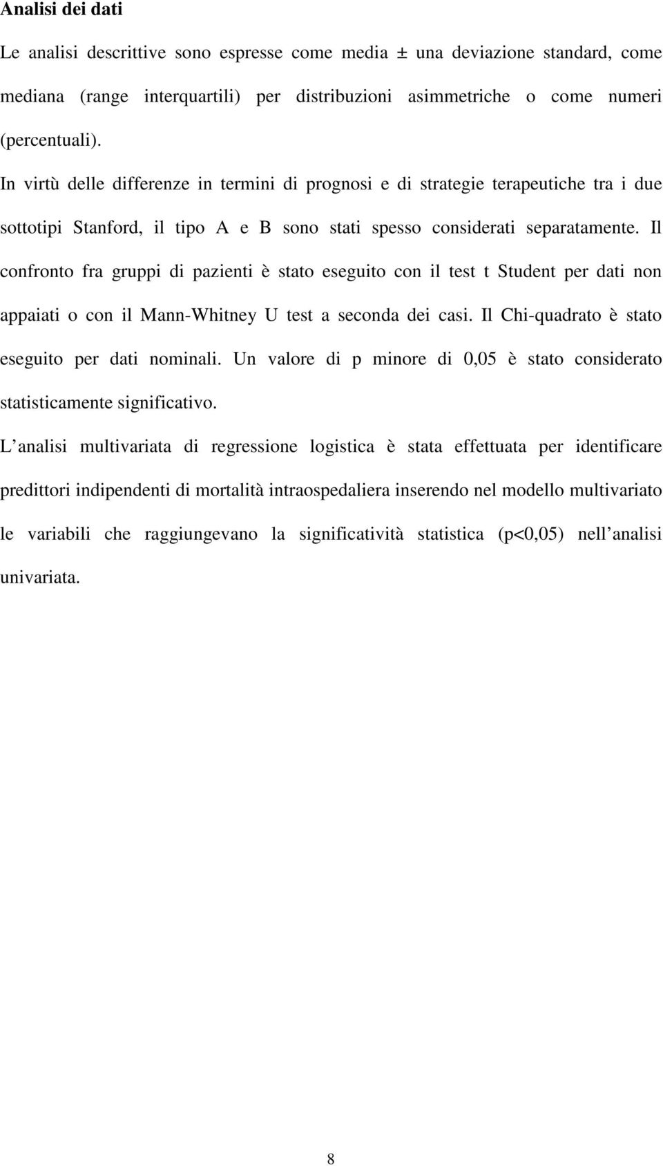 Il confronto fra gruppi di pazienti è stato eseguito con il test t Student per dati non appaiati o con il Mann-Whitney U test a seconda dei casi. Il Chi-quadrato è stato eseguito per dati nominali.