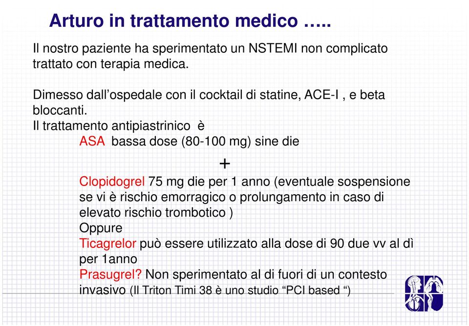 Il trattamento antipiastrinico è ASA bassa dose (80-100 mg) sine die + Clopidogrel 75 mg die per 1 anno (eventuale sospensione se vi è rischio