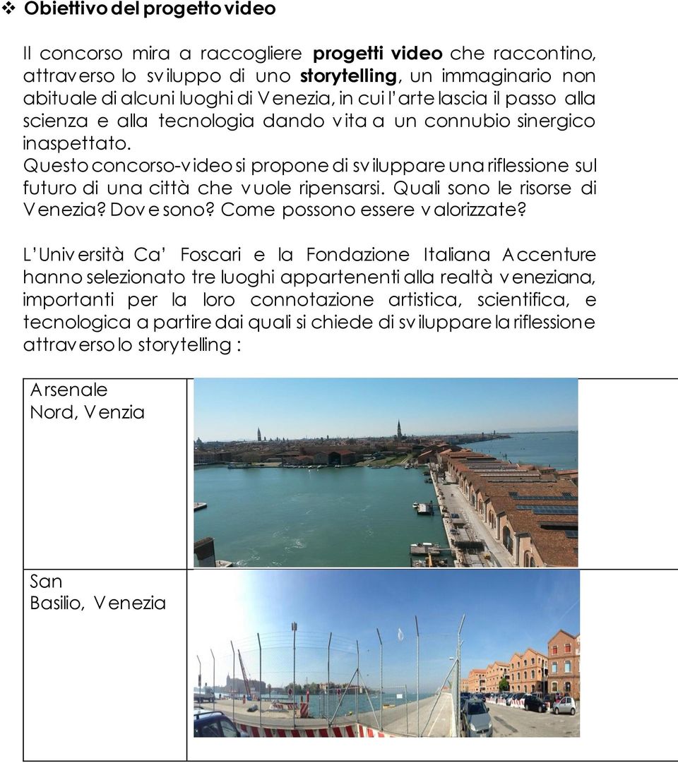 Questo concorso-v ideo si propone di sv iluppare una riflessione sul futuro di una città che v uole ripensarsi. Quali sono le risorse di Venezia? Dov e sono? Come possono essere v alorizzate?