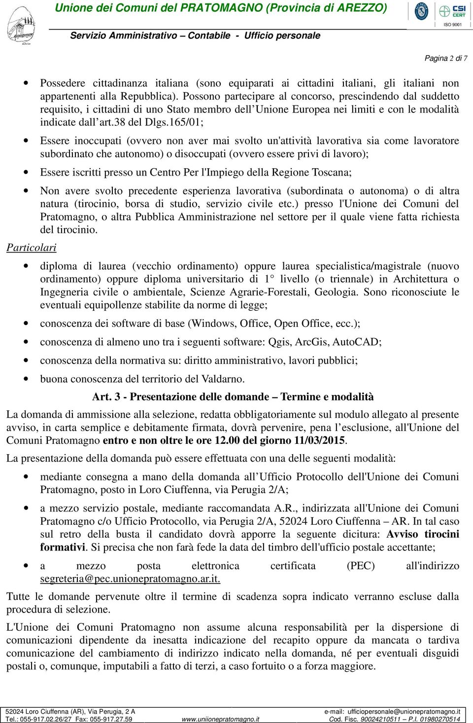 165/01; Essere inoccupati (ovvero non aver mai svolto un'attività lavorativa sia come lavoratore subordinato che autonomo) o disoccupati (ovvero essere privi di lavoro); Essere iscritti presso un