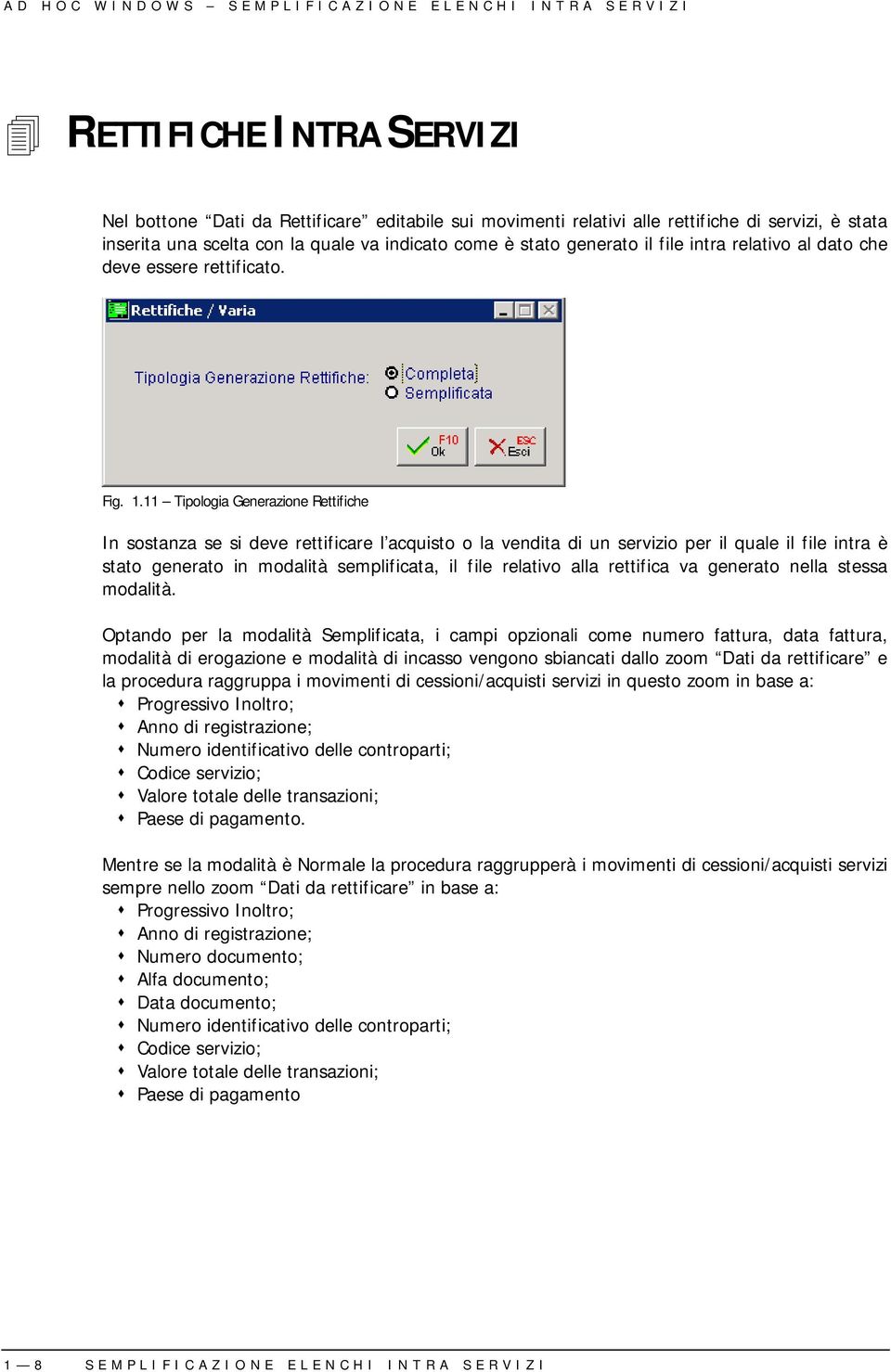 11 Tipologia Generazione Rettifiche In sostanza se si deve rettificare l acquisto o la vendita di un servizio per il quale il file intra è stato generato in modalità semplificata, il file relativo