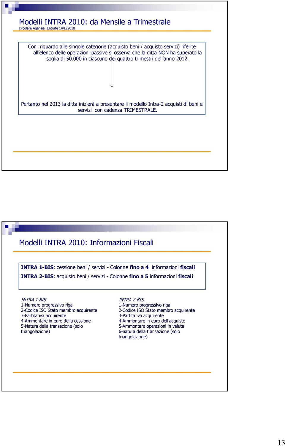 Pertanto nel 2013 la ditta inizierà a presentare il modello Intra-2 acquisti di beni e servizi con cadenza TRIMESTRALE.