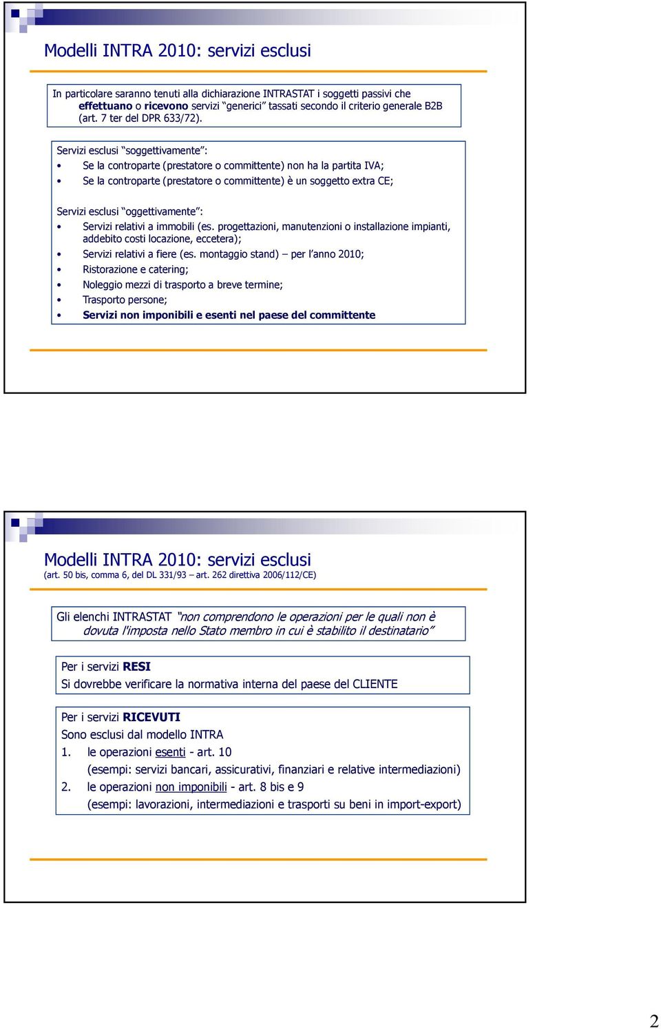 Servizi esclusi soggettivamente : Se la controparte (prestatore o committente) non ha la partita IVA; Se la controparte (prestatore o committente) è un soggetto extra CE; Servizi esclusi