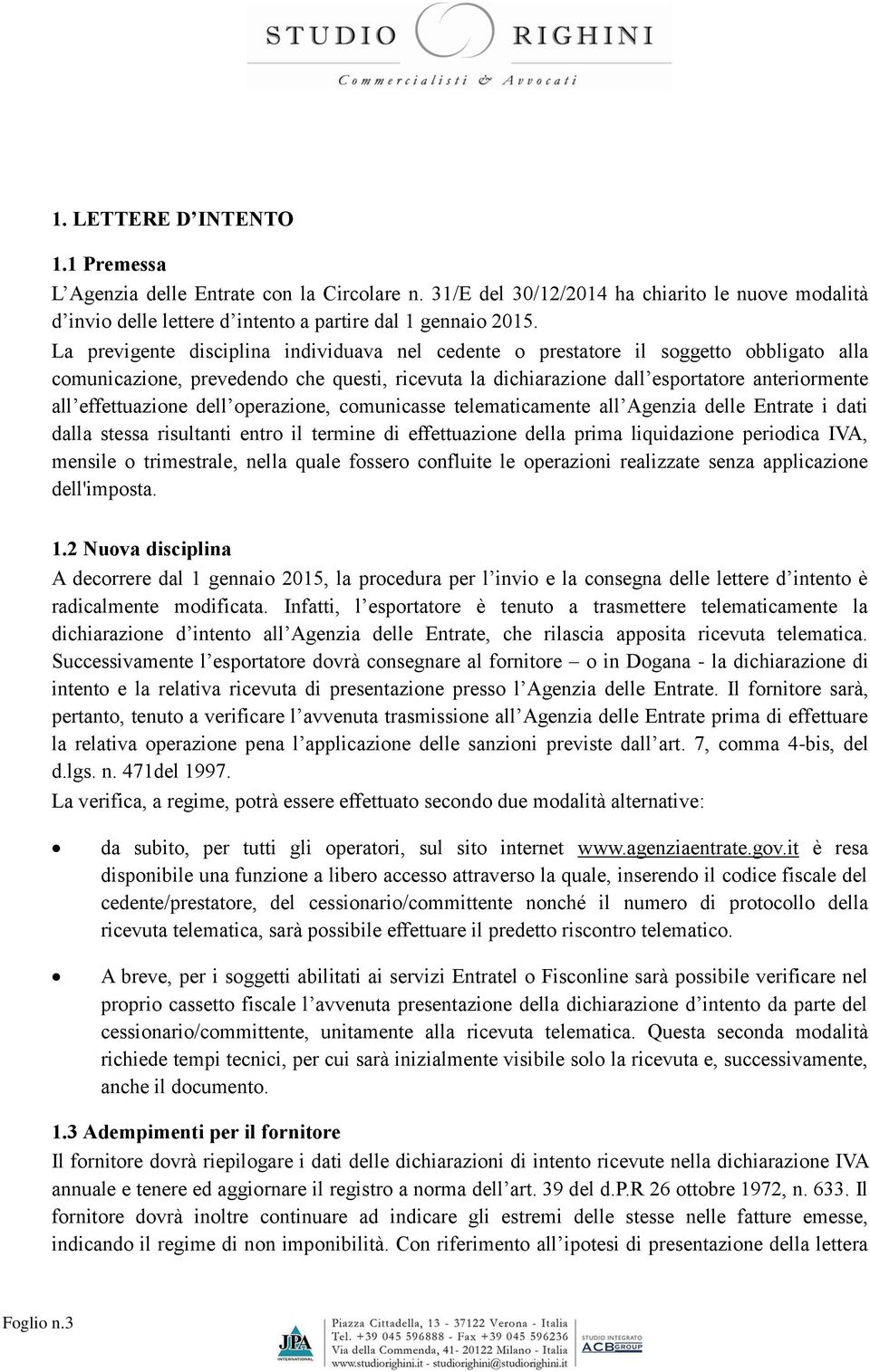 effettuazione dell operazione, comunicasse telematicamente all Agenzia delle Entrate i dati dalla stessa risultanti entro il termine di effettuazione della prima liquidazione periodica IVA, mensile o