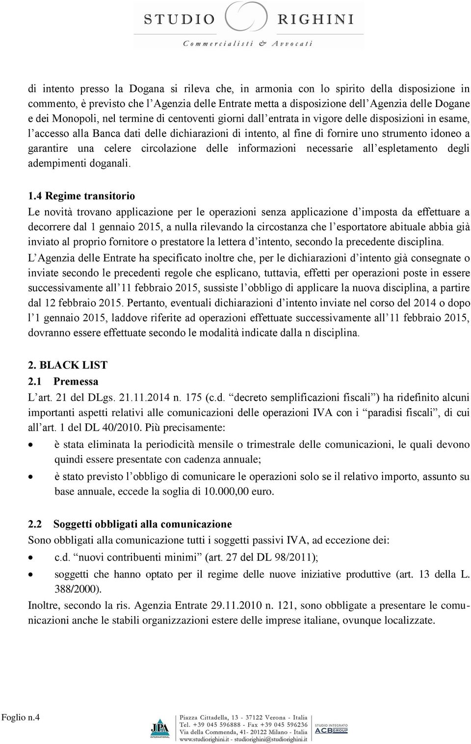 garantire una celere circolazione delle informazioni necessarie all espletamento degli adempimenti doganali. 1.