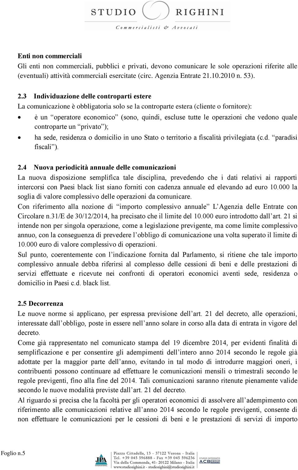 3 Individuazione delle controparti estere La comunicazione è obbligatoria solo se la controparte estera (cliente o fornitore): è un operatore economico (sono, quindi, escluse tutte le operazioni che