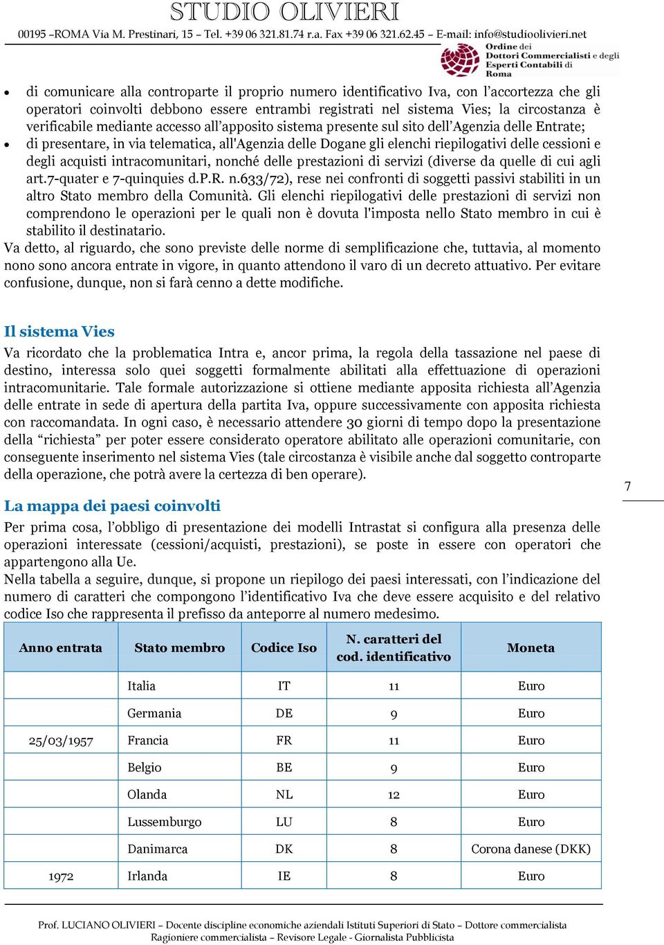 acquisti intracomunitari, nonché delle prestazioni di servizi (diverse da quelle di cui agli art.7-quater e 7-quinquies d.p.r. n.633/72), rese nei confronti di soggetti passivi stabiliti in un altro Stato membro della Comunità.