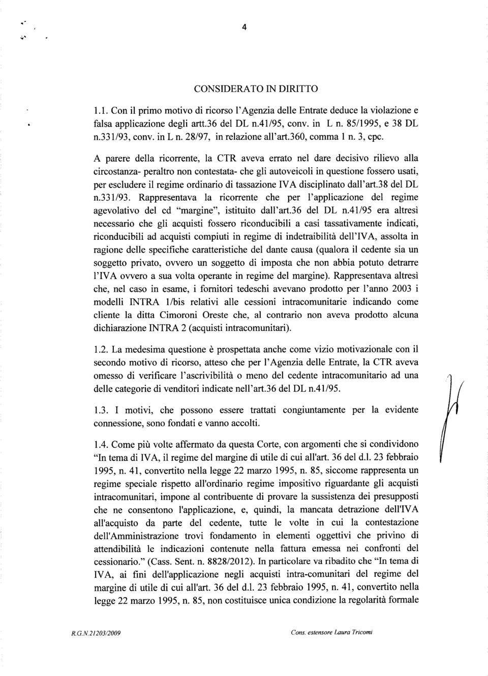 A parere della ricorrente, la CTR aveva errato nel dare decisivo rilievo alla circostanza- peraltro non contestata- che gli autoveicoli in questione fossero usati, per escludere il regime ordinario