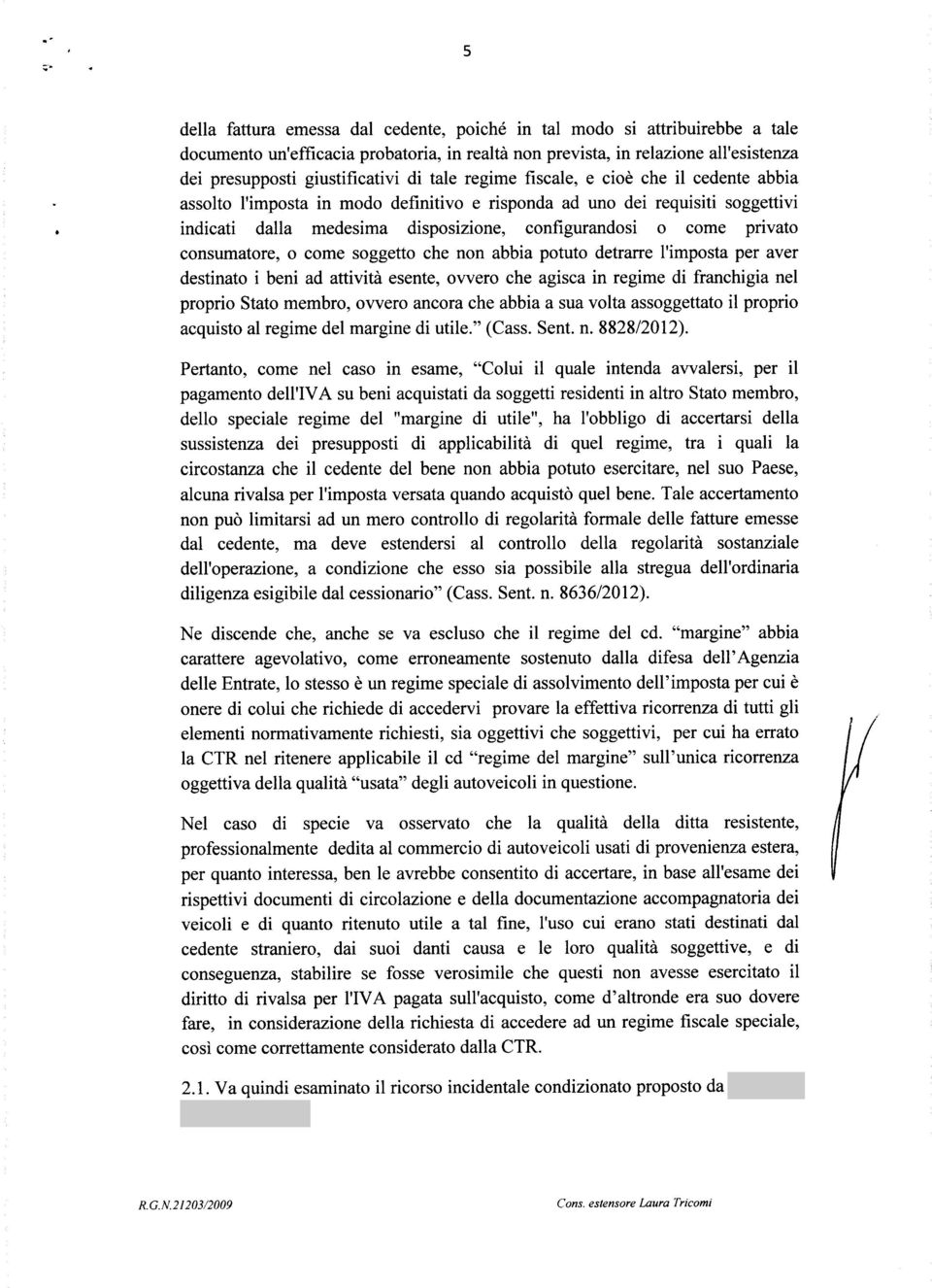 consumatore, o come soggetto che non abbia potuto detrarre l'imposta per aver destinato i beni ad attività esente, ovvero che agisca in regime di franchigia nel proprio Stato membro, ovvero ancora