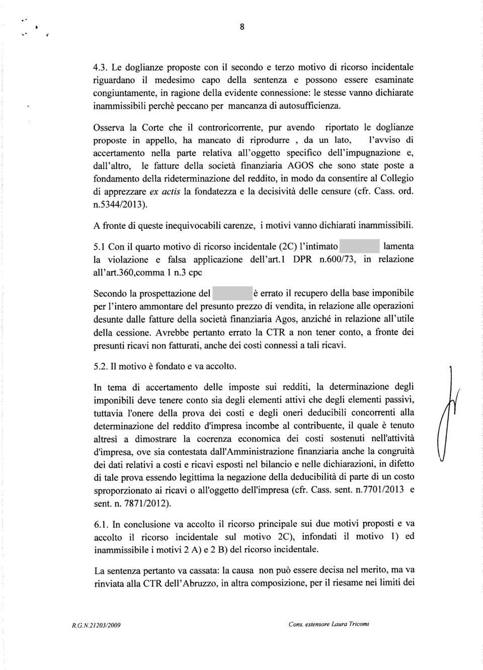 le stesse vanno dichiarate inammissibili perchè peccano per mancanza di autosufficienza.