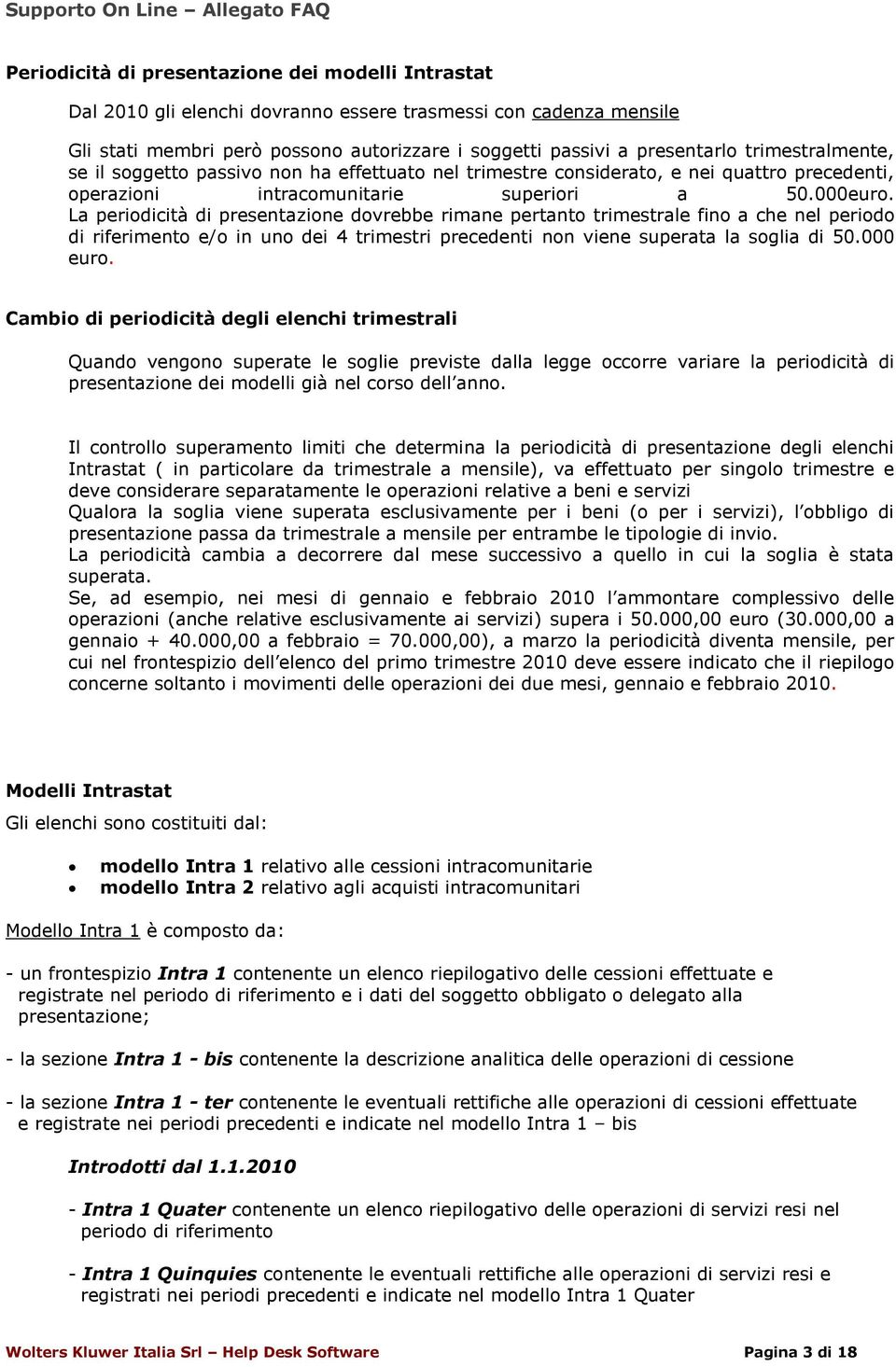 La periodicità di presentazione dovrebbe rimane pertanto trimestrale fino a che nel periodo di riferimento e/o in uno dei 4 trimestri precedenti non viene superata la soglia di 50.000 euro.