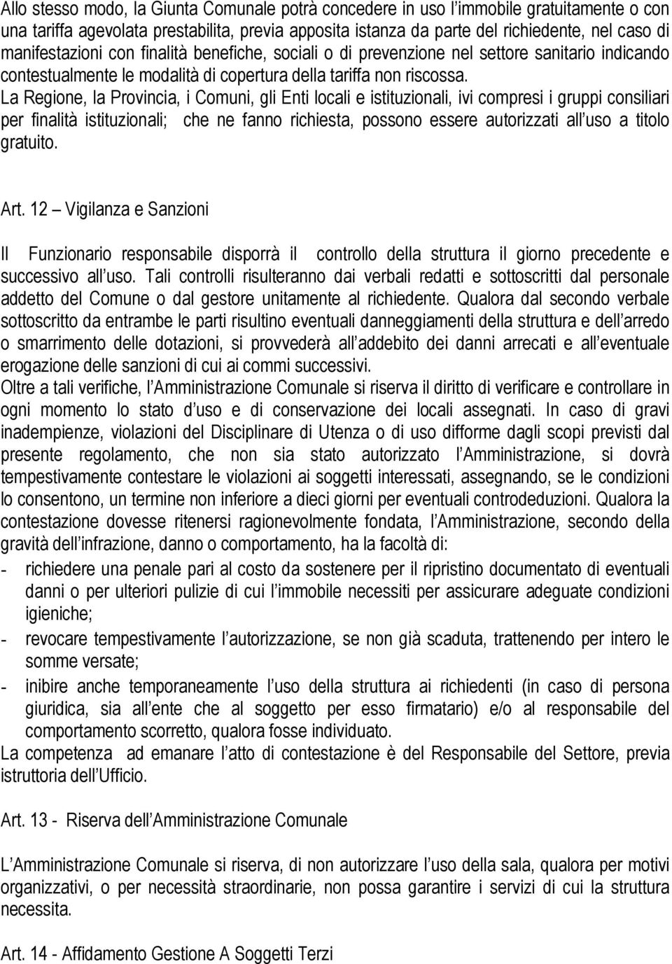 La Regione, la Provincia, i Comuni, gli Enti locali e istituzionali, ivi compresi i gruppi consiliari per finalità istituzionali; che ne fanno richiesta, possono essere autorizzati all uso a titolo