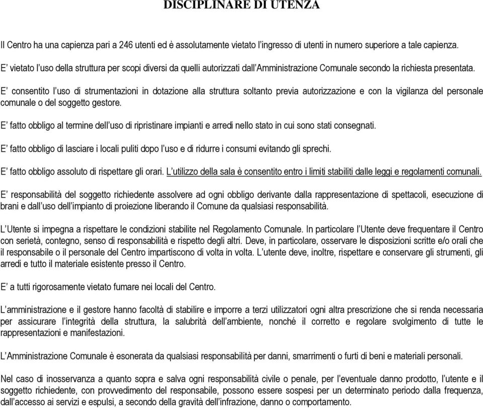 E consentito l uso di strumentazioni in dotazione alla struttura soltanto previa autorizzazione e con la vigilanza del personale comunale o del soggetto gestore.