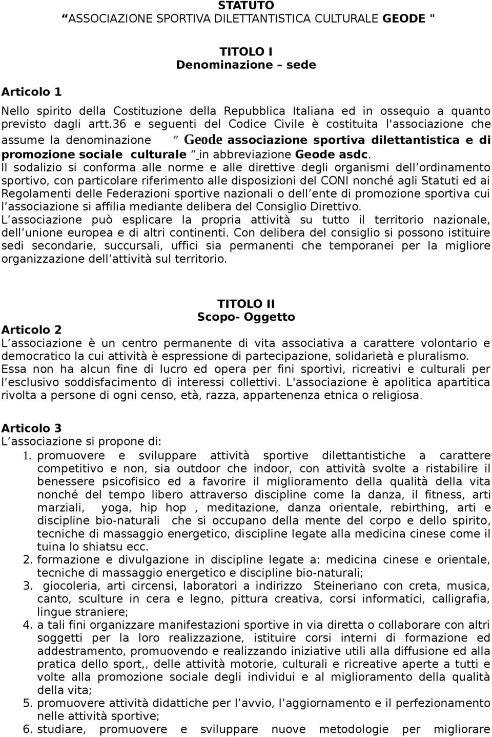 36 e seguenti del Codice Civile è costituita l'associazione che assume la denominazione Geode associazione sportiva dilettantistica e di promozione sociale culturale in abbreviazione Geode asdc.