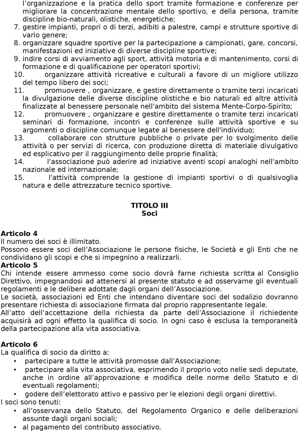 organizzare squadre sportive per la partecipazione a campionati, gare, concorsi, manifestazioni ed iniziative di diverse discipline sportive; 9.