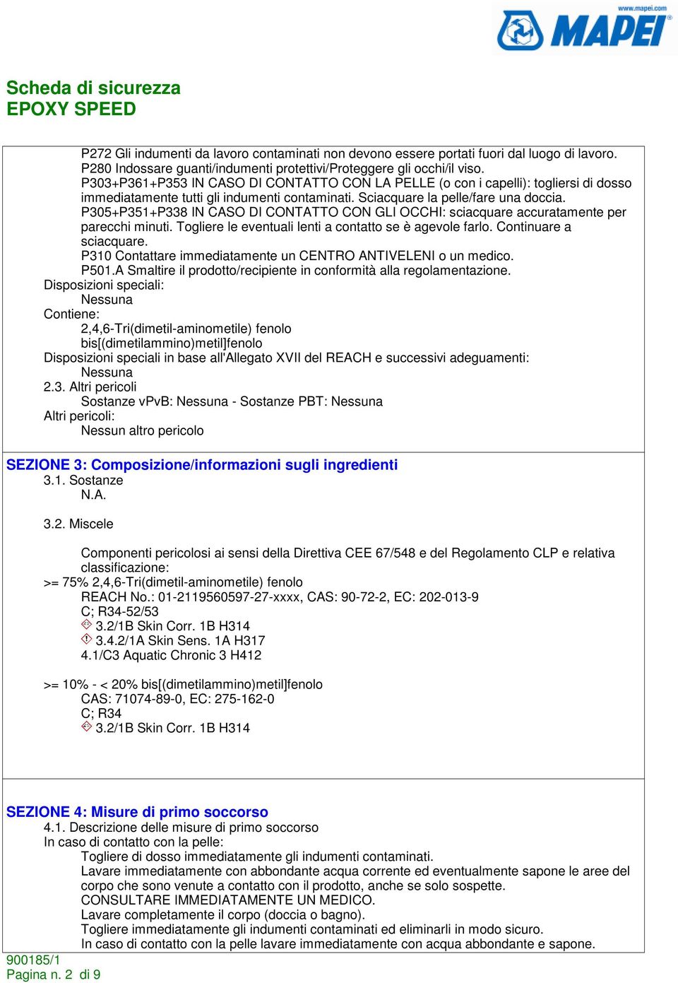 P305+P351+P338 IN CASO DI CONTATTO CON GLI OCCHI: sciacquare accuratamente per parecchi minuti. Togliere le eventuali lenti a contatto se è agevole farlo. Continuare a sciacquare.