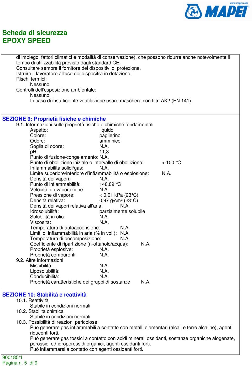 Rischi termici: Nessuno Controlli dell esposizione ambientale: Nessuno In caso di insufficiente ventilazione usare maschera con filtri AK2 (EN 14