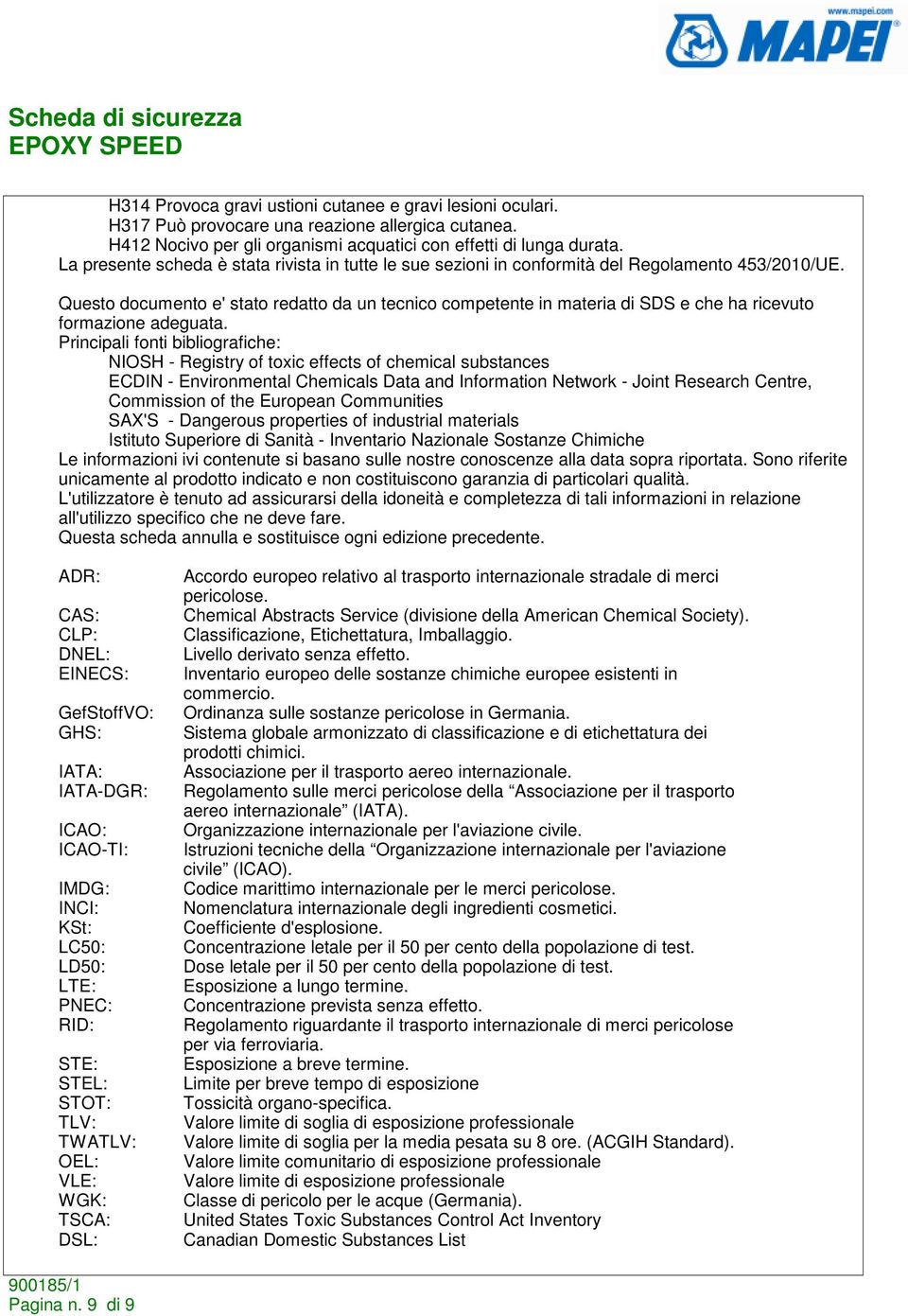 Questo documento e' stato redatto da un tecnico competente in materia di SDS e che ha ricevuto formazione adeguata.