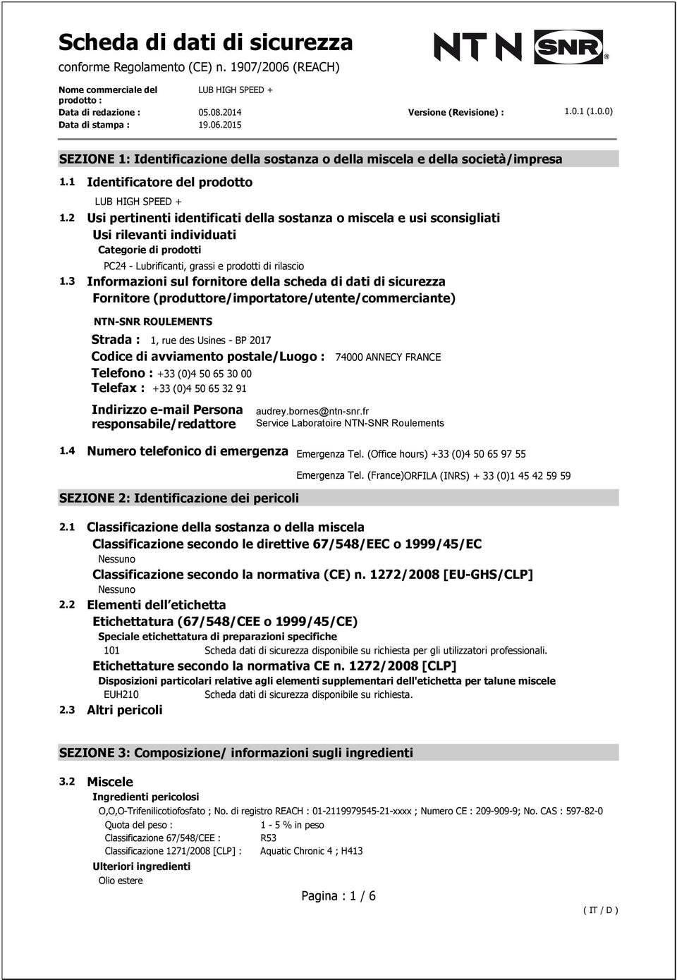 3 Informazioni sul fornitore della scheda di dati di sicurezza Fornitore (produttore/importatore/utente/commerciante) NTN-SNR ROULEMENTS Strada : 1, rue des Usines - BP 2017 Codice di avviamento