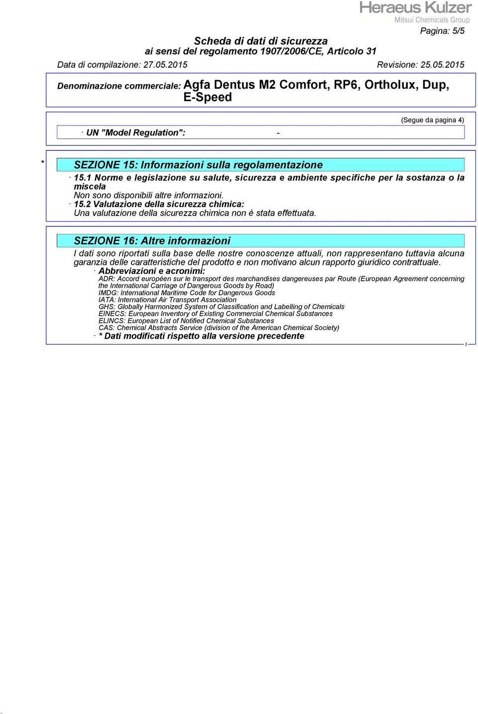 SEZONE 16: Altre informazioni dati sono riportati sulla base delle nostre conoscenze attuali, non rappresentano tuttavia alcuna garanzia delle caratteristiche del prodotto e non motivano alcun