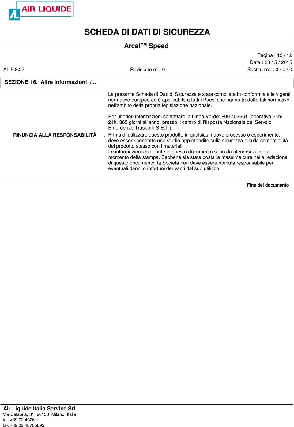 legislazione nazionale. RINUNCIA ALLA RESPONSABILITÀ Per ulteriori informazioni contattare la Linea Verde: 800.