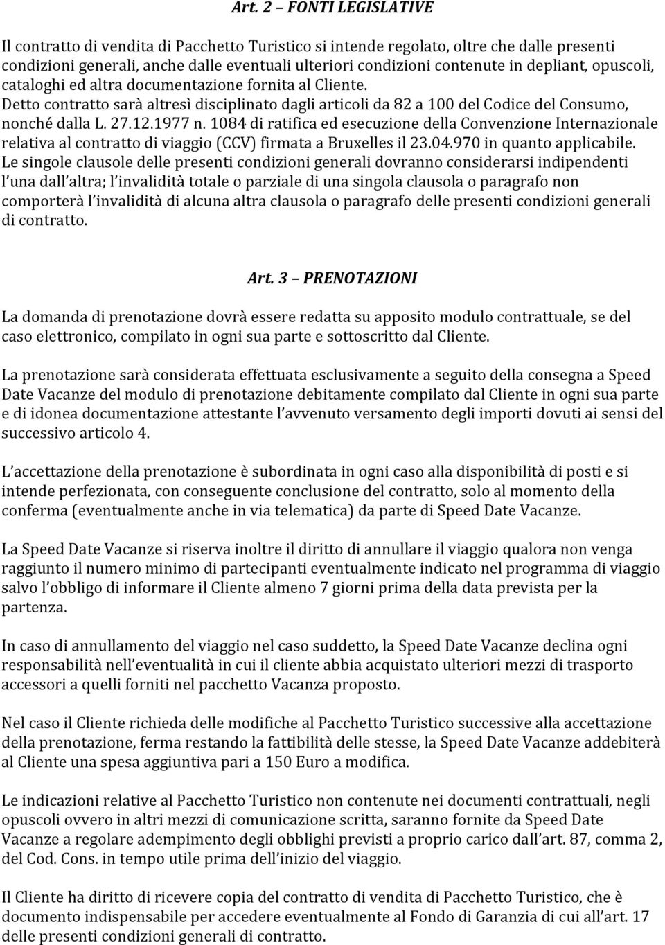 1084 di ratifica ed esecuzione della Convenzione Internazionale relativa al contratto di viaggio (CCV) firmata a Bruxelles il 23.04.970 in quanto applicabile.