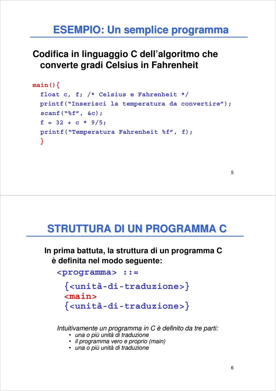 C In prima battuta, la struttura di un programma C è definita nel modo seguente: <programma> ::= {<unità-di-traduzione>} <main> {<unità-di-traduzione>}