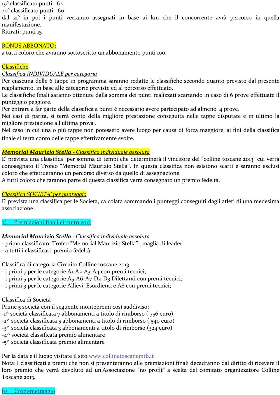 Classifiche Classifica INDIVIDUALE per categoria Per ciascuna delle 6 tappe in programma saranno redatte le classifiche secondo quanto previsto dal presente regolamento, in base alle categorie