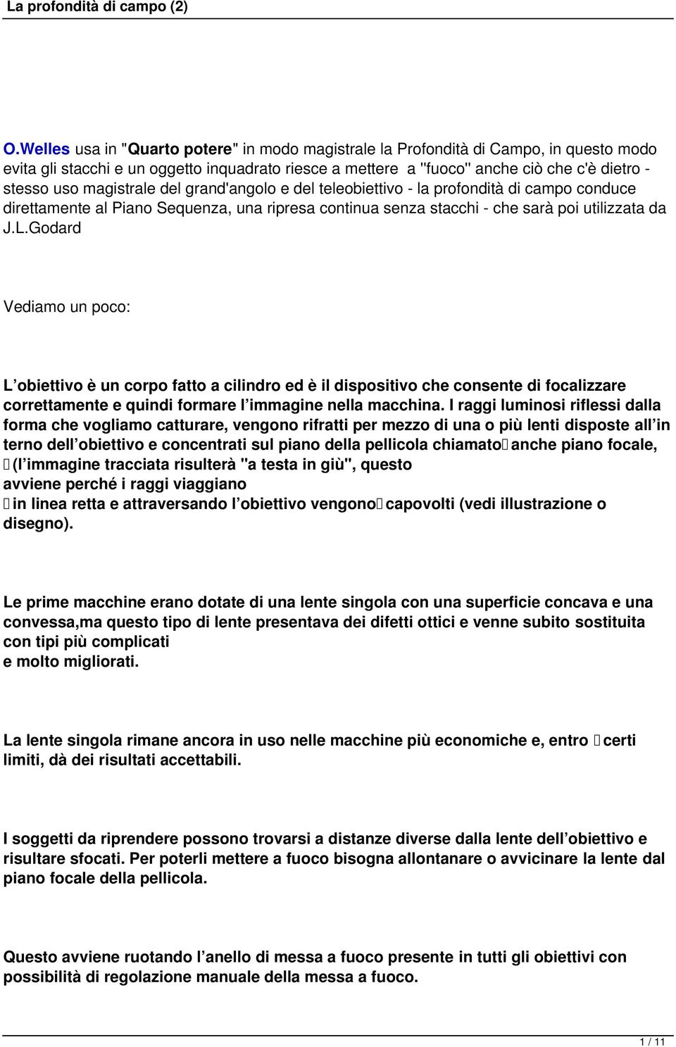 Godard Vediamo un poco: L obiettivo è un corpo fatto a cilindro ed è il dispositivo che consente di focalizzare correttamente e quindi formare l immagine nella macchina.