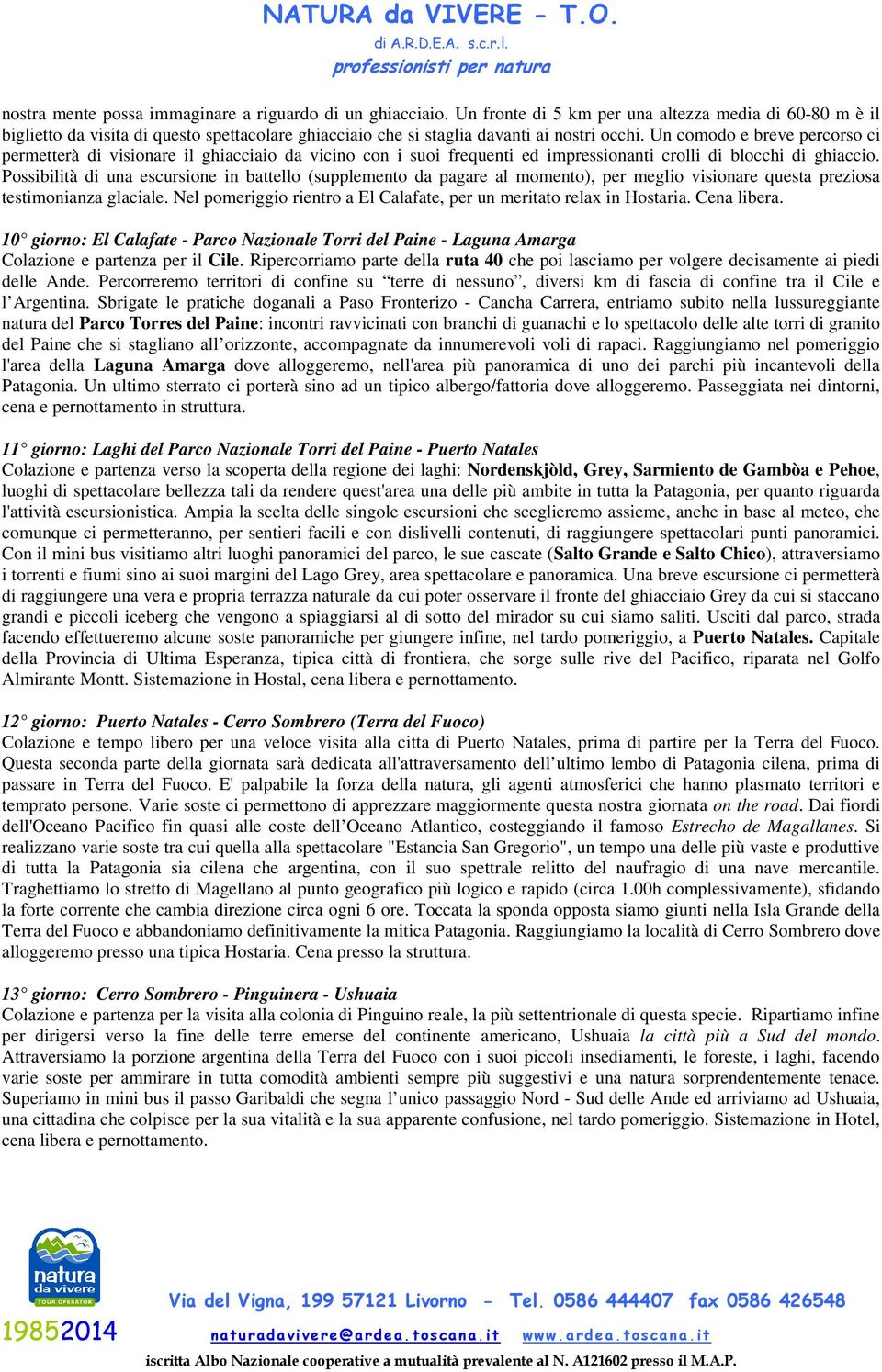 Un comodo e breve percorso ci permetterà di visionare il ghiacciaio da vicino con i suoi frequenti ed impressionanti crolli di blocchi di ghiaccio.