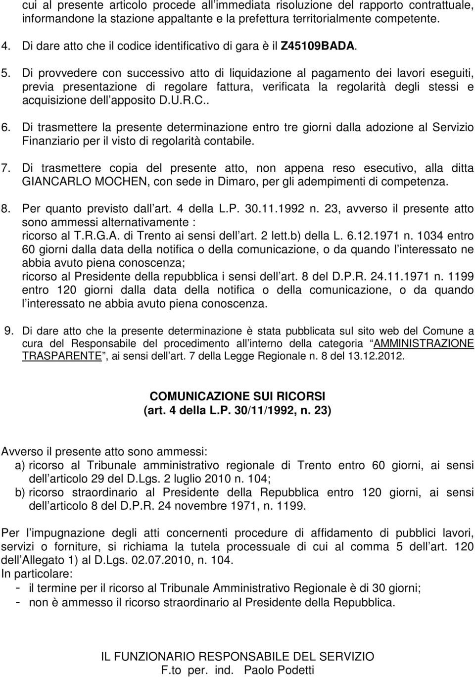 Di provvedere con successivo atto di liquidazione al pagamento dei lavori eseguiti, previa presentazione di regolare fattura, verificata la regolarità degli stessi e acquisizione dell apposito D.U.R.