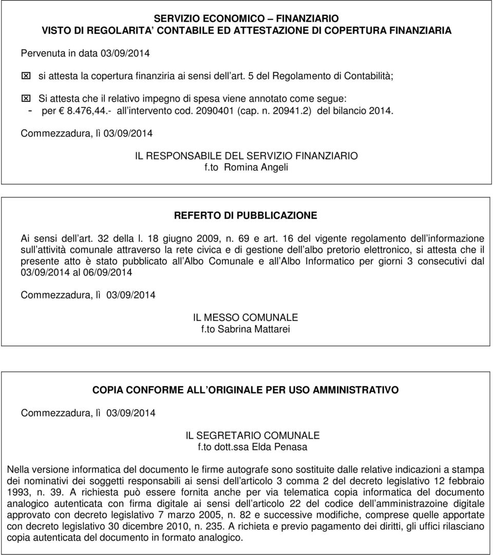 IL RESPONSABILE DEL SERVIZIO FINANZIARIO f.to Romina Angeli REFERTO DI PUBBLICAZIONE Ai sensi dell art. 32 della l. 18 giugno 2009, n. 69 e art.