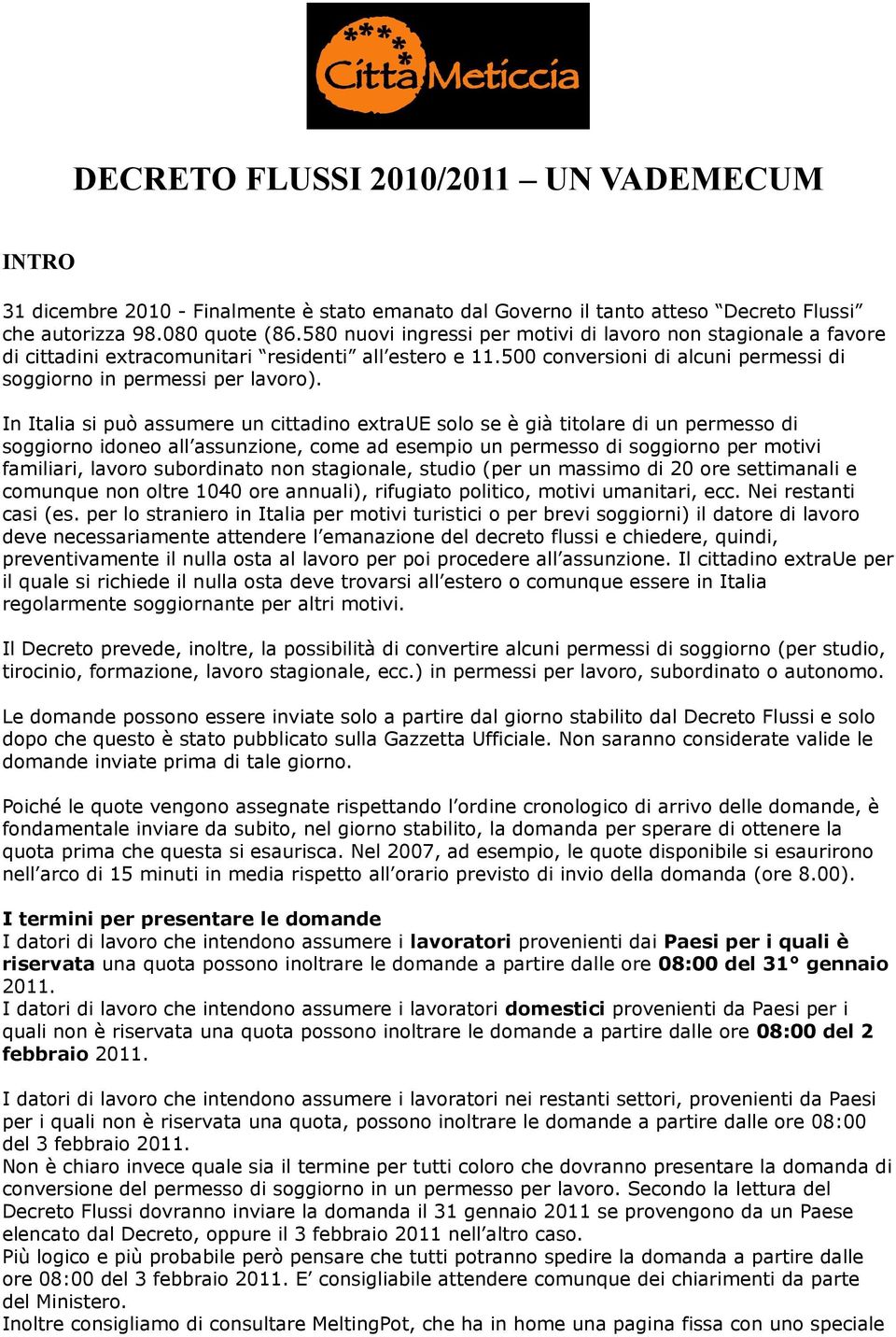 In Italia si può assumere un cittadino extraue solo se è già titolare di un permesso di soggiorno idoneo all assunzione, come ad esempio un permesso di soggiorno per motivi familiari, lavoro